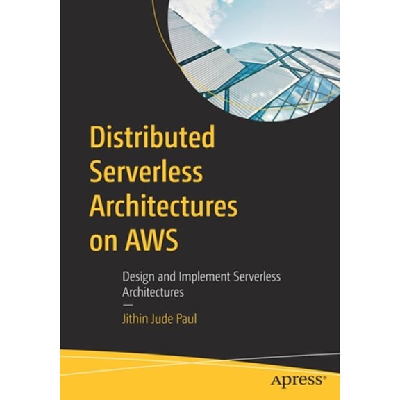 Pre-Owned Distributed Serverless Architectures on AWS: Design and Implement Serverless Architectures (Paperback) by Jithin Jude Paul