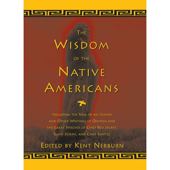 Religion and Spirituality The Wisdom of the Native Americans: Including the Soul of an Indian and Other Writings of Ohiyesa and the Great Speeches, (Hardcover)