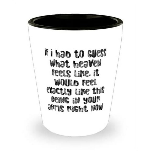 If I had to guess what heaven feels like, it would feel exactly like this being in Shot Glass, Wife Ceramic Cup, Beautiful Gifts For Wife
