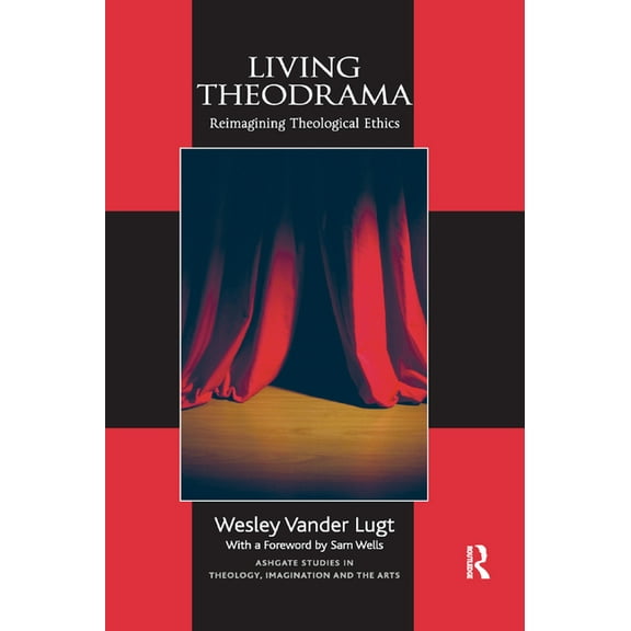Routledge Studies in Theology, Imaginati Living Theodrama: Reimagining Theological Ethics, (Paperback)