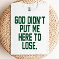 thumbnail image 3 of God Didn’t Put Me Here To Lose T-Shirt, 3 of 5