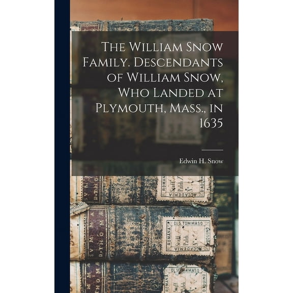 The William Snow Family. Descendants of William Snow, who Landed at Plymouth, Mass., in 1635 (Hardcover)