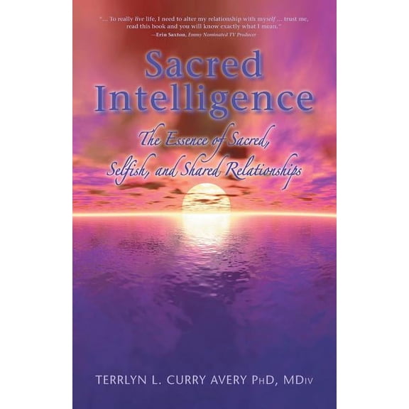 Sacred Intelligence: The Essence of Sacred, Selfish, and Shared Relationships (Paperback)