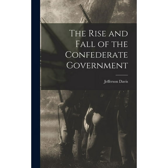 The Rise and Fall of the Confederate Government (Hardcover)