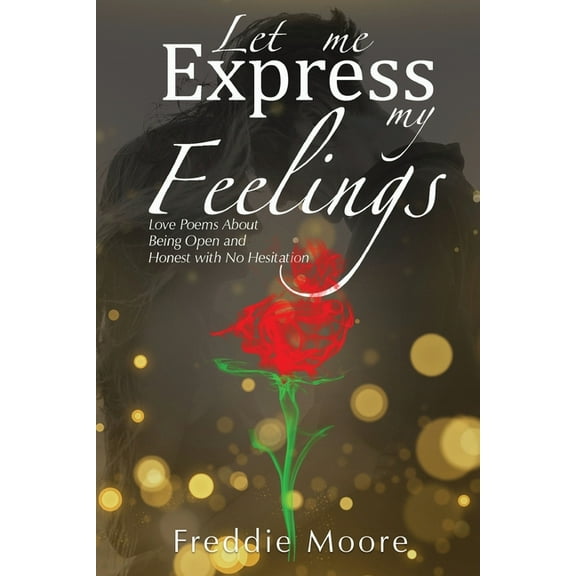 Let Me Express My Feelings: Love Poems About Being Open and Honest with No Hesitation, (Paperback)