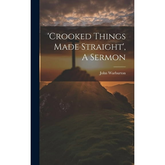 'crooked Things Made Straight', A Sermon (Hardcover)