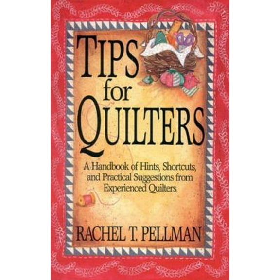Pre-Owned Tips for Quilters: A Handbook Of Hints, Shortcuts, And Practical Suggestions From Experienced Quilt (Paperback) 1561480800 9781561480807
