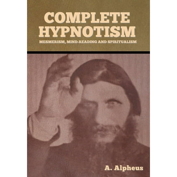 Complete Hypnotism: Mesmerism, Mind-Reading and Spiritualism, (Hardcover)
