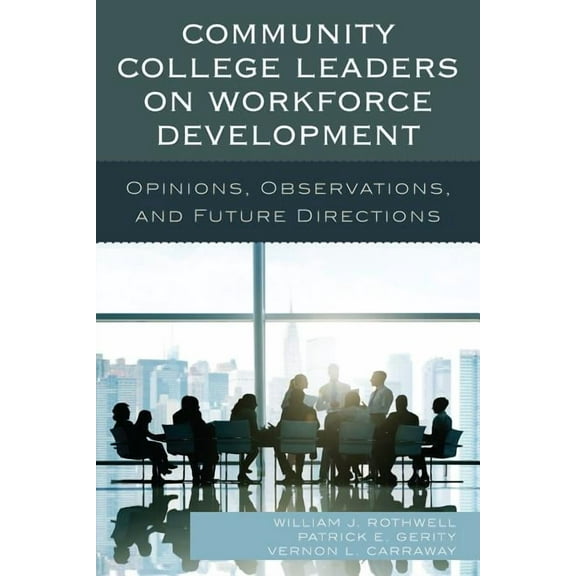 Community College Leaders on Workforce Development: Opinions, Observations, and Future Directions, (Paperback)