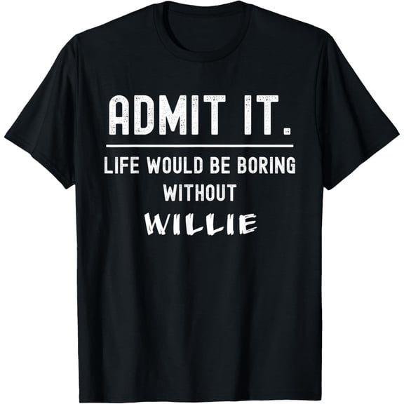 Life Would Be Boring Without Willie Name T-Shirt