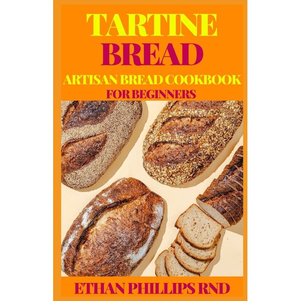 Tartine Bread Artisan Bread Cookbook for Beginners : Modern Ancient Classic Whole (Bread Cookbook, Baking Cookbooks, Bread Baking Manual) (Paperback)