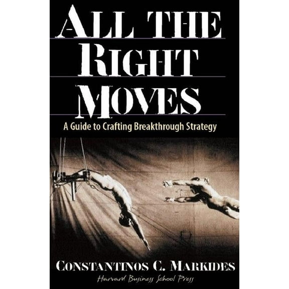 All the Right Moves: A Guide to Crafting Break- Through Strategy, (Hardcover)