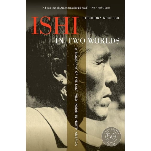 Ishi in Two Worlds, 50th Anniversary Edition : A Biography of the Last Wild Indian in North America (Edition 1) (Paperback)
