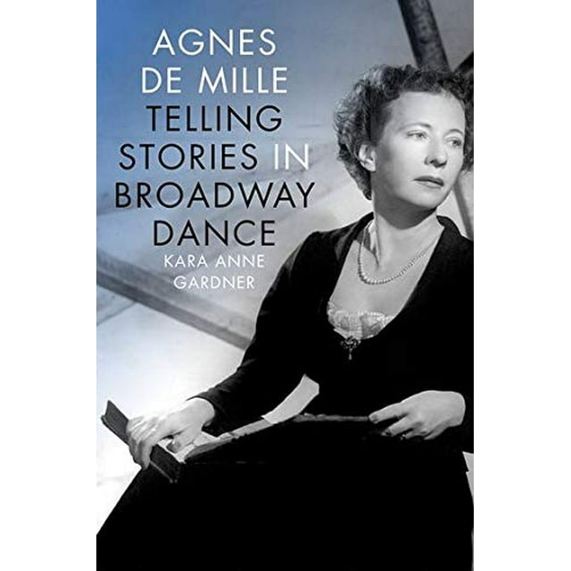 Agnes de Mille: Telling Stories in Broadway Dance (Broadway Legacies)
