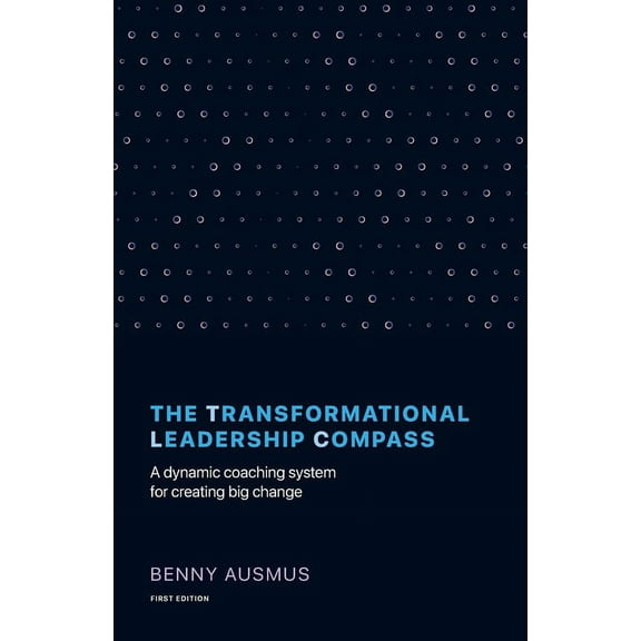The Transformational Leadership Compass: A Dynamic Coaching System for Creating Big Change, (Paperback)