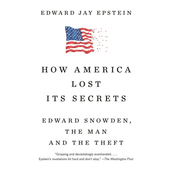 How America Lost Its Secrets : Edward Snowden, the Man and the Theft (Paperback)
