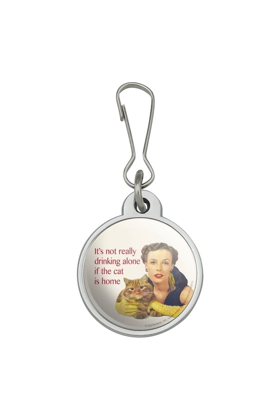 It's Not Really Drinking Alone if the Cat is Home Funny Humor Jacket Handbag Purse Luggage Backpack Zipper Pull Charm