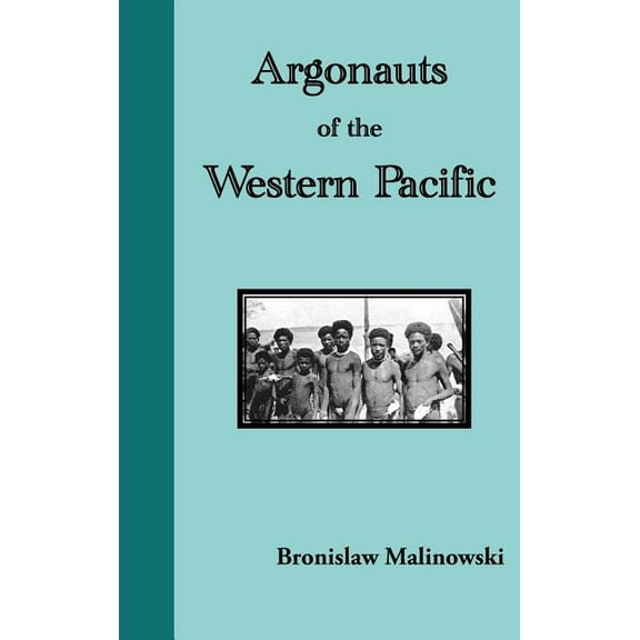 Argonauts of the Western Pacific. an Account of Native Enterprise and Adventure in the Archipelagoes of Melanesian New G, (Hardcover)