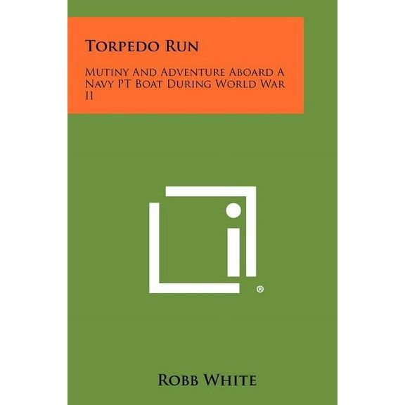 Torpedo Run: Mutiny and Adventure Aboard a Navy PT Boat During World War II Paperback