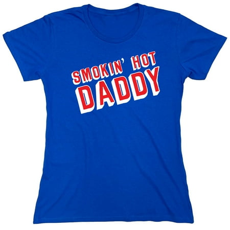 Smokin Hot Daddy Sarcastic Humor Novelty Funny Women's Casual Tees