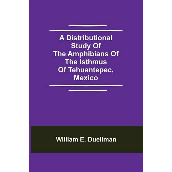 A Distributional Study of the Amphibians of the Isthmus of Tehuantepec, Mexico, (Paperback)