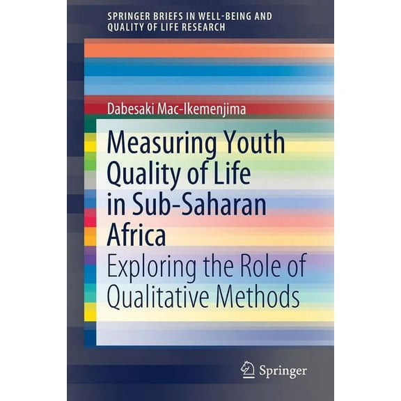 Springerbriefs in Well-Being and Quality Measuring Youth Quality of Life in Sub-Saharan Africa: Exploring the Role of Qualitative Methods, (Paperback)
