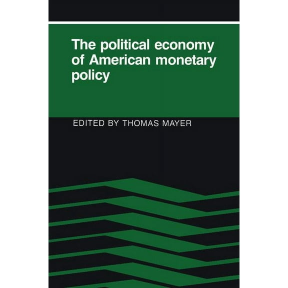 The Political Economy of American Monetary Policy, (Paperback)