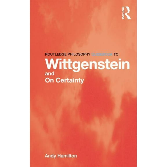Routledge Philosophy Guidebooks Routledge Philosophy Guidebook to Wittgenstein and on Certainty, (Paperback)