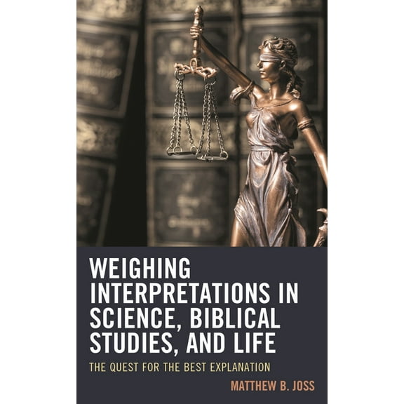 Weighing Interpretations in Science, Biblical Studies, and Life: The Quest for the Best Explanation, (Hardcover)