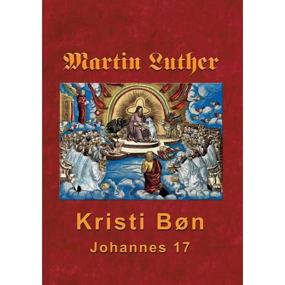 Martin Luther - Kristi Bøn : Martin Luthers prædikener over Johannes 17 (Paperback)