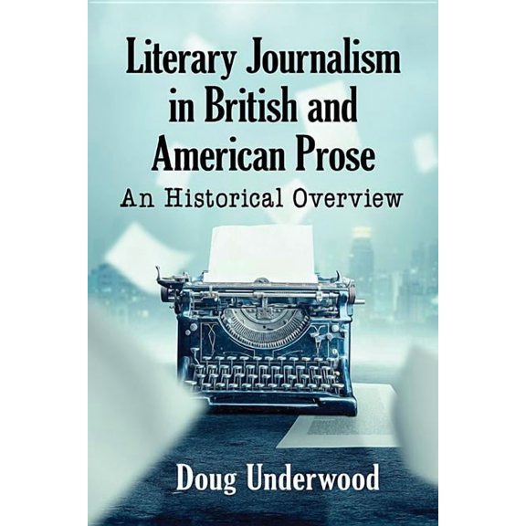 Literary Journalism in British and American Prose: An Historical Overview (Paperback)