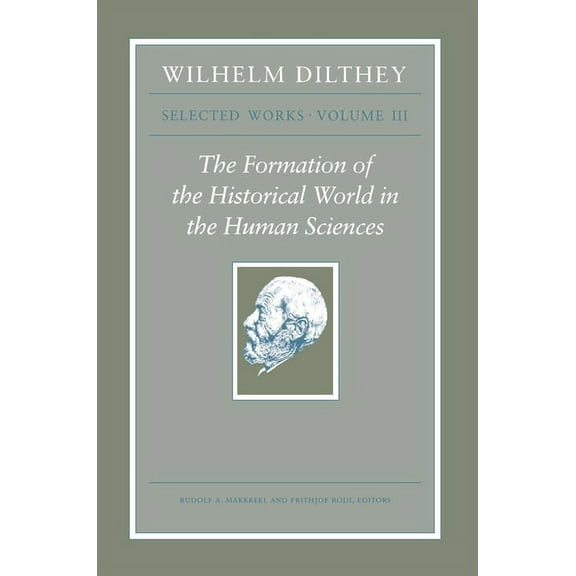 Wilhelm Dilthey: Selected Works, Volume III: The Formation of the Historical World in the Human Sciences, (Paperback)