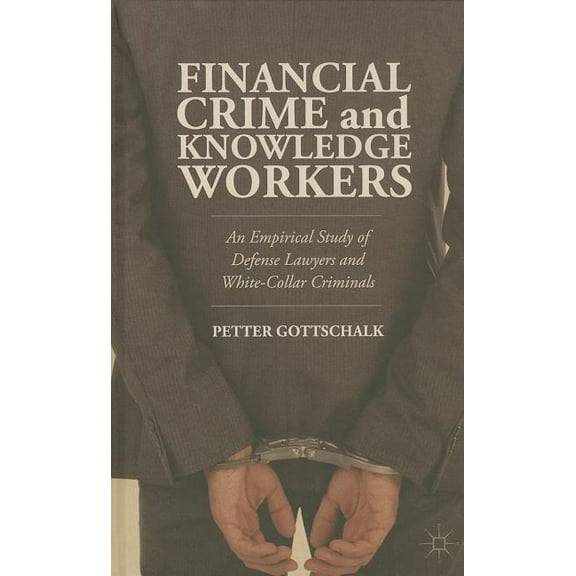 Financial Crime and Knowledge Workers: An Empirical Study of Defense Lawyers and White-Collar Criminals, (Hardcover)