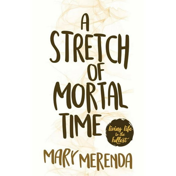 A Stretch of Mortal Time : Living Life to the Fullest