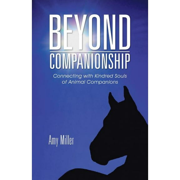 Beyond Companionship: Connecting with Kindred Souls of Animal Companions (Paperback) by Professor Amy Miller