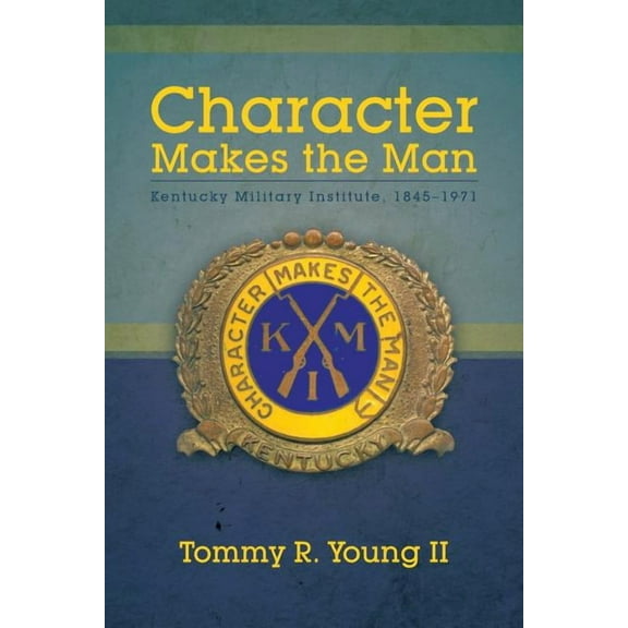 Character Makes the Man: Kentucky Military Institute, 1845-1971 (Paperback)