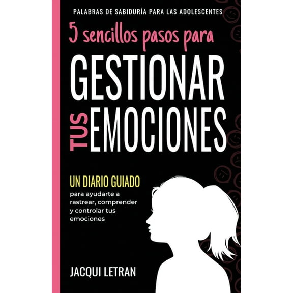 Palabras de Sabiduría Para las Adolescentes: 5 sencillos pasos para GESTIONAR TUS EMOCINOES: Un Diario Guiado para ayudarte a rastrear, comprender y controlar tus emociones (Paperback)