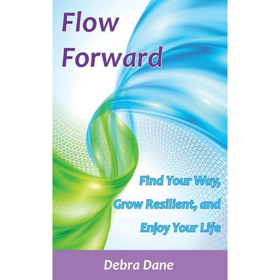 Flow Forward: Find Your Way, Grow Resilient, and Enjoy Your Life (Paperback)