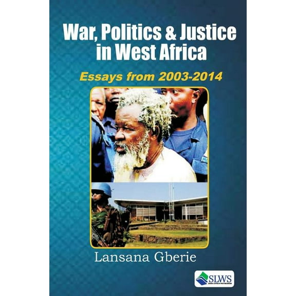 War, Politics and Justice in West Africa: Essays 2003 - 2014 (Paperback)