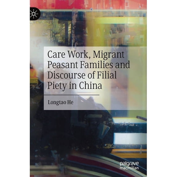 Care Work, Migrant Peasant Families and Discourse of Filial Piety in China, (Hardcover)