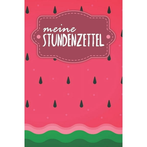 Stundenzettel: Wöchentlich Stundenzettel zum Ausfüllen für 2 Jahre - Motiv: Wassermelone (Paperback)
