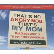 That's No Angry Mob, That's My Mom: Team Obama's Assault on Tea-Party, Talk-Radio Americans (Audiobook)