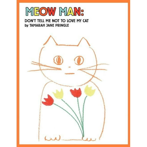 Meow Man: Don't Tell Me Not To Love My Cat (Paperback)