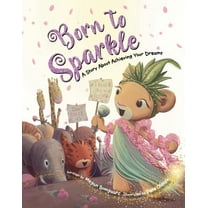 Born to Sparkle: A Story about Achieving Your Dreams (Hardcover)