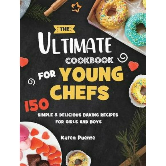 The Ultimate Cookbook for Young Chefs: 150 Simple & Delicious Baking Recipes for Girls and Boys