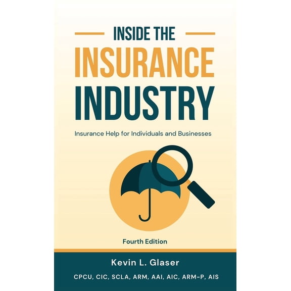 Inside the Insurance Industry - Fourth Edition: Insurance Help for Individuals and Businesses, (Hardcover)