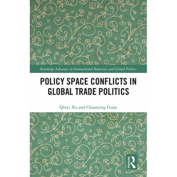 Routledge Advances in International Rela Policy Space Conflicts in Global Trade Politics, (Hardcover)