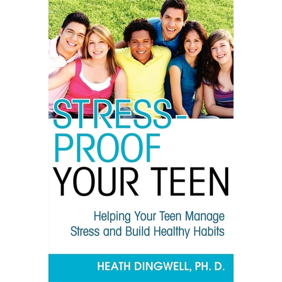 Stress-Proof Your Teen: Helping Your Teen Manage Stress and Build Healthy Habits, (Paperback)