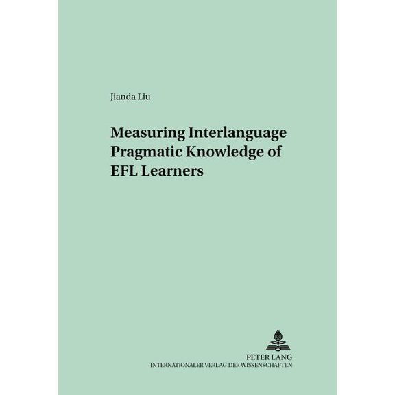 Language Testing and Evaluation Measuring Interlanguage Pragmatic Knowledge of EFL Learners, Book 5, (Paperback)