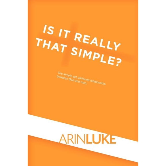 Is It Really That Simple?: The Simple Yet Profound Relationship Between God and Man.